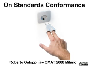On Standards Conformance Roberto Galoppini – OMAT 2008 Milano 