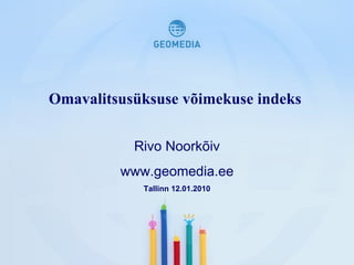Omavalitsusüksuse võimekuse indeks  Rivo Noorkõiv www.geomedia.ee Tallinn 12.01.2010 
