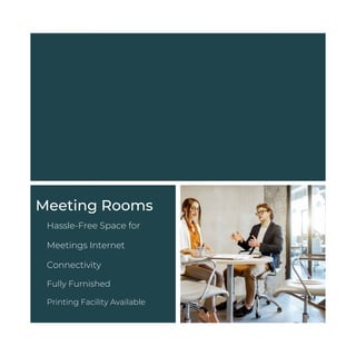 Meeting Rooms
Hassle-Free Space for
Meetings Internet
Connectivity
Fully Furnished
Printing Facility Available
 