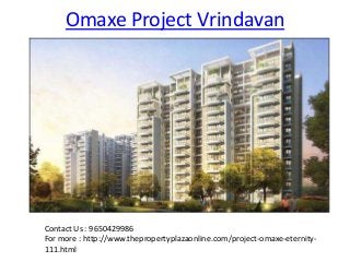 Omaxe Project Vrindavan
Contact Us : 9650429986
For more : http://www.thepropertyplazaonline.com/project-omaxe-eternity-
111.html
 