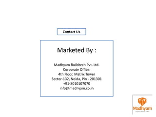 Marketed By :
Madhyam Buildtech Pvt. Ltd.
Corporate Office:
4th Floor, Matrix Tower
Sector-132, Noida, Pin - 201301
+91-8010107070
info@madhyam.co.in
Contact Us