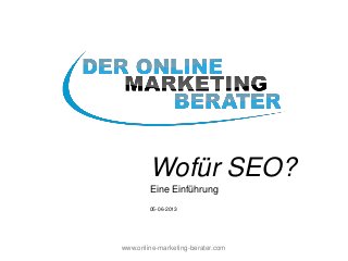 www.online-marketing-berater.com
Wofür SEO?
Eine Einführung
05-06-2013
 