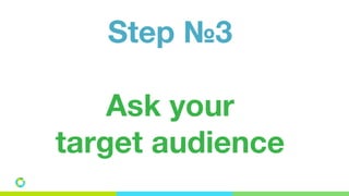Step №3
Ask your
target audience
 