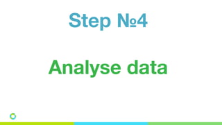 Step №4
Analyse data
 