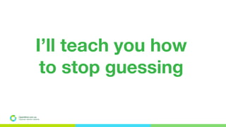 OpenMind.com.ua
Подорожуй. Навчайся. Заробляй
I’ll teach you how
to stop guessing
 