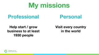 OpenMind.com.ua
Подорожуй. Навчайся. Заробляй
My missions
Professional
Help start / grow
business to at least
1930 people
Personal
Visit every country
in the world
 