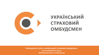 ГРОМАДСЬКА СПІЛКА «УКРАЇНСЬКИЙ СТРАХОВИЙ ОМБУДСМЕН»
www.ombudsman.org.ua
409 (безкоштовно з мобільного)
 