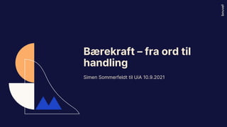 Simen Sommerfeldt til UiA 10.9.2021
Bærekraft – fra ord til
handling
 
