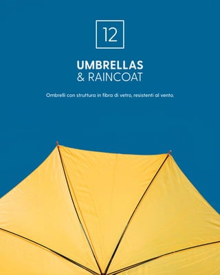 UMBRELLAS
& RAINCOAT
Ombrelli con struttura in fibra di vetro, resistenti al vento.
12
 