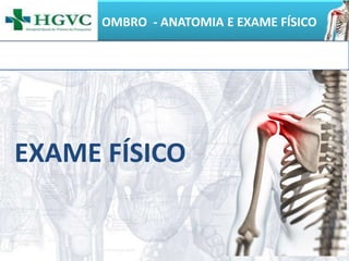 OMBRO - ANATOMIA E EXAME FÍSICO
EXAME FÍSICO
 