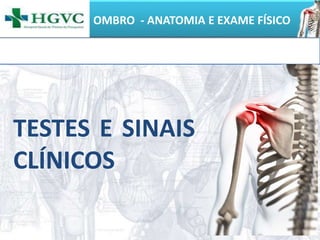 OMBRO - ANATOMIA E EXAME FÍSICO
TESTES E SINAIS
CLÍNICOS
 