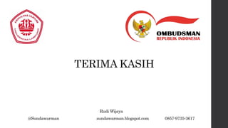 TERIMA KASIH
Rudi Wijaya
@Sundawarman sundawarman.blogspot.com 0857-9735-3617
 