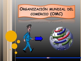 Organización mundial del comercio (OMC) 