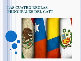 LAS CUATRO REGLAS
PRINCIPALES DEL GATT
 