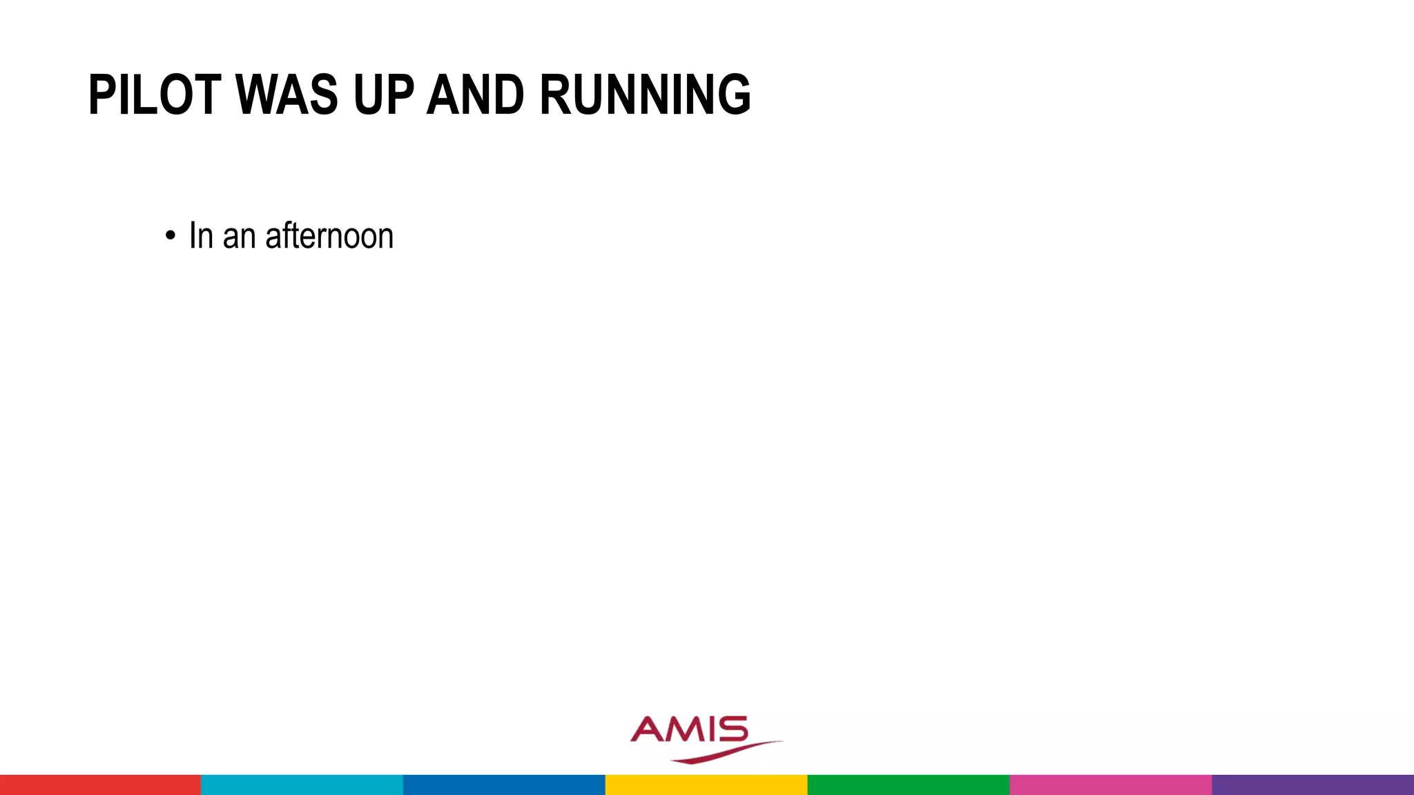 PILOT WAS UP AND RUNNING
• In an afternoon
 