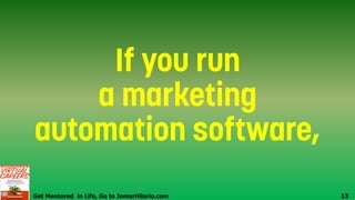 Get Mentored in Life, Go to JomarHilario.com 13
 