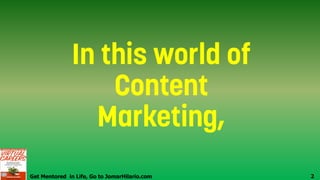 Get Mentored in Life, Go to JomarHilario.com 2
 