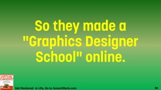 Get Mentored in Life, Go to JomarHilario.com 30
 
