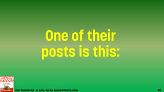 Get Mentored in Life, Go to JomarHilario.com 38
 