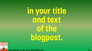 Get Mentored in Life, Go to JomarHilario.com 57
 
