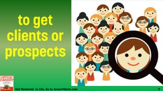 Get Mentored in Life, Go to JomarHilario.com 9
 