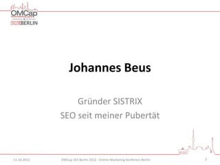Johannes Beus

                 Gründer SISTRIX
             SEO seit meiner Pubertät



11.10.2012   OMCap SES Berlin 2012 - Online Marketing Konferenz Berlin   2
 