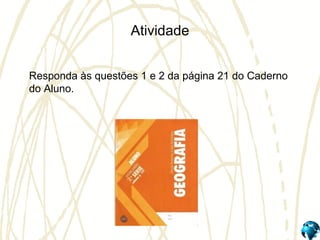 Atividade
Responda às questões 1 e 2 da página 21 do Caderno
do Aluno.
 