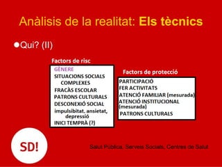Anàlisis de la realitat: Els tècnics
l Qui? (II)
Salut Pública, Serveis Socials, Centres de Salut
 