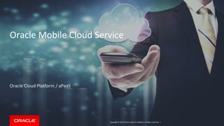 Copyright © 2015 Oracle and/or its affiliates. All rights reserved. |
Oracle Mobile Cloud Service
Oracle Cloud Platform / aPaaS
 