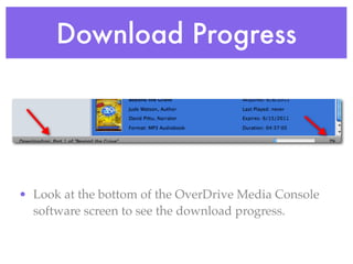 Download Progress




• Look at the bottom of the OverDrive Media Console
  software screen to see the download progress.
 