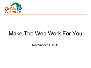 Make The Web Work For You
       November 14, 2011
 