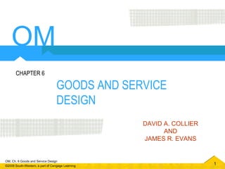 GOODS AND SERVICE DESIGN CHAPTER 6 DAVID A. COLLIER AND JAMES R. EVANS OM   