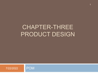 CHAPTER-THREE
PRODUCT DESIGN
POM
7/22/2022
1
 