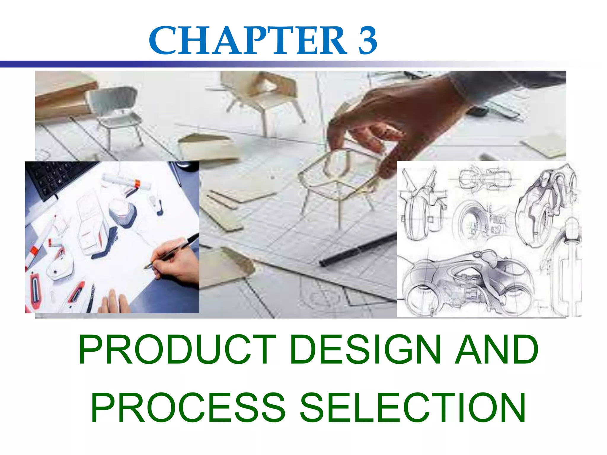 CHAPTER 3
PRODUCT DESIGN AND
PROCESS SELECTION
 