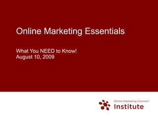 Online Marketing Essentials What You NEED to Know! August 10, 2009 