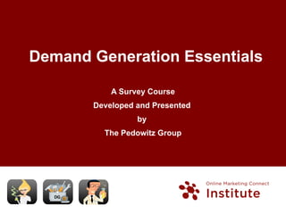 Demand Generation Essentials A Survey Course Developed and Presented  by  The Pedowitz Group 