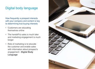 Digital body language
How frequently a prospect interacts
with your company and content is key
to determining true buying ...