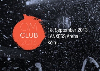 OM
CLUB
2013
18. September 2013
LANXESS Arena
Köln
 