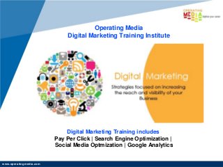 www.operatingmedia.com
Digital Marketing Training includes
Pay Per Click | Search Engine Optimization |
Social Media Optmization | Google Analytics
Operating Media
Digital Marketing Training Institute
 