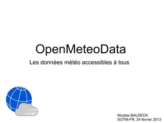 OpenMeteoData
Les données météo accessibles à tous




                               Nicolas BALDECK
                               SOTM-FR, 24 février 2013
 