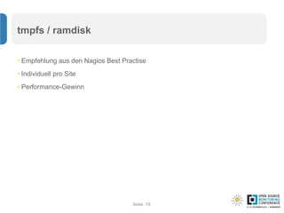 Seite
tmpfs / ramdisk
• Empfehlung aus den Nagios Best Practise
• Individuell pro Site
• Performance-Gewinn
19
 