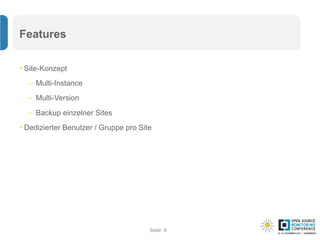 Seite
Features
• Site-Konzept
– Multi-Instance
– Multi-Version
– Backup einzelner Sites
• Dedizierter Benutzer / Gruppe pro Site
9
 