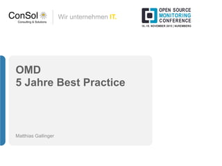 Wir unternehmen IT.
OMD 
5 Jahre Best Practice
Matthias Gallinger
 