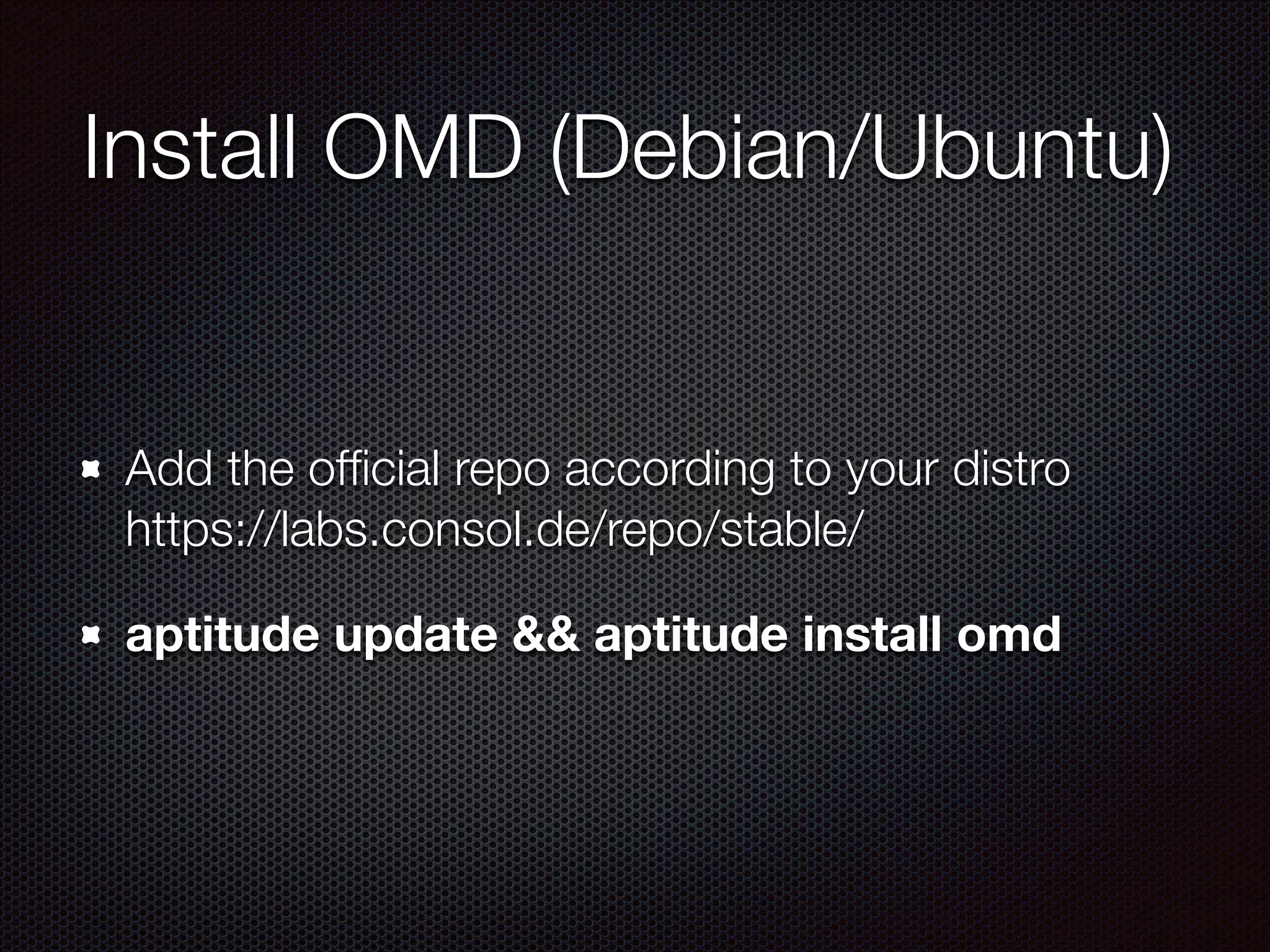 Install OMD (Debian/Ubuntu)

Add the ofﬁcial repo according to your distro 
https://labs.consol.de/repo/stable/
aptitude update && aptitude install omd

 