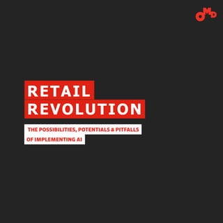 RETAIL
REVOLUTION
THE POSSIBILITIES, POTENTIALS & PITFALLS
OF IMPLEMENTING AI
 