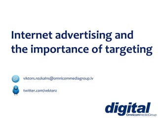 Internet advertising and the importance of targeting viktors.rozkalns@omnicommediagroup.lv twitter.com/vektorz 