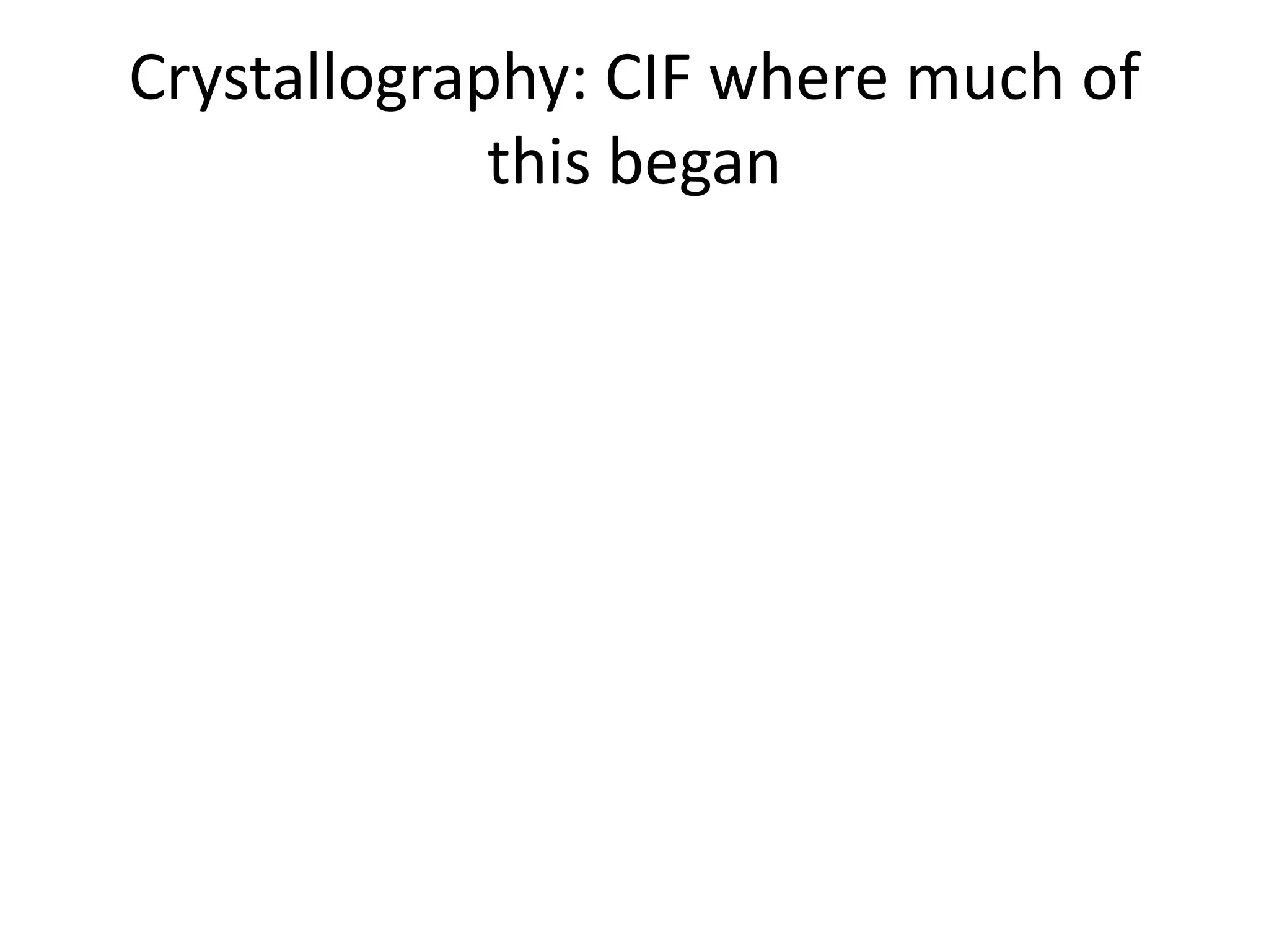 Crystallography: CIF where much of
this began
 