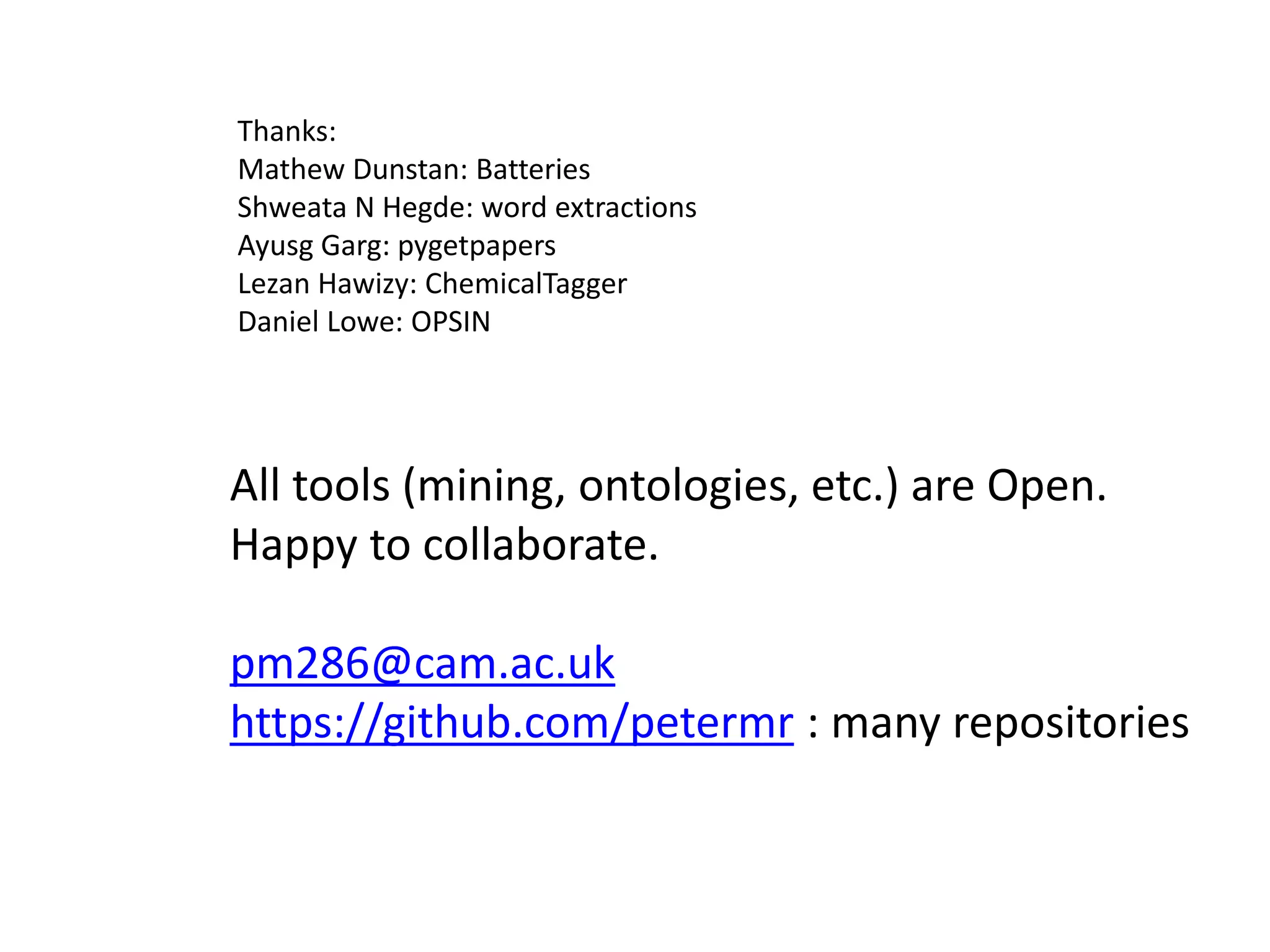 All tools (mining, ontologies, etc.) are Open.
Happy to collaborate.
pm286@cam.ac.uk
https://github.com/petermr : many repositories
Thanks:
Mathew Dunstan: Batteries
Shweata N Hegde: word extractions
Ayusg Garg: pygetpapers
Lezan Hawizy: ChemicalTagger
Daniel Lowe: OPSIN
 