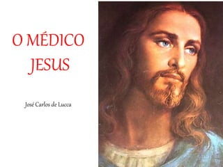 O MÉDICO
JESUS
José Carlos de Lucca
 