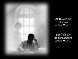 AFINIDADEfluídicaentre M. e E.SINTONIA do pensamento entre M. e E.